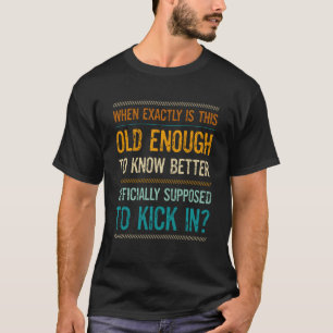 Saying When Is This Old Enough To Know Better Kick T-Shirt
