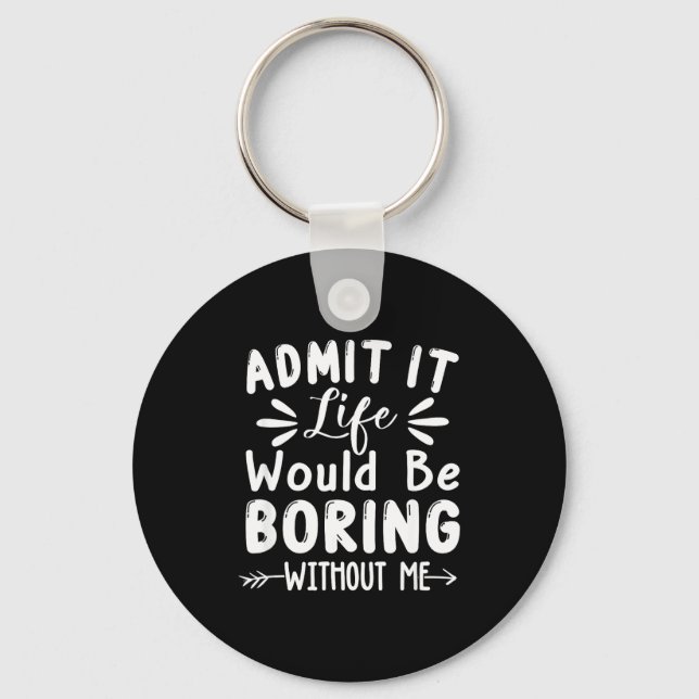 Saying Would Boring Admit It Life Me Key Ring (Front)