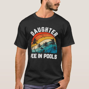 Sayings Jokes Sarcastic Retro Daughter Pee In Pool T-Shirt