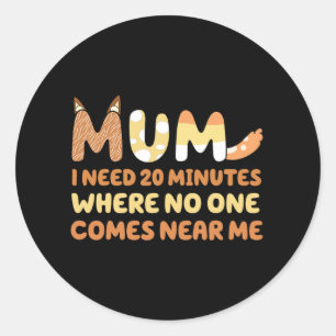 Says I Need 20 Minutes Where Nobody Comes Near Me  Classic Round Sticker