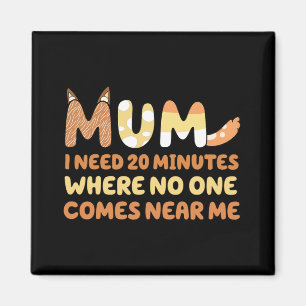 Says I Need 20 Minutes Where Nobody Comes Near Me Magnet
