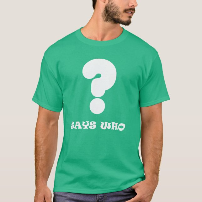 Says Who T-shirt (Front)