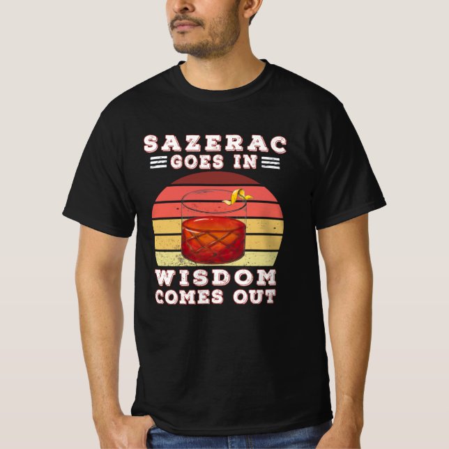 Sazerac goes in wisdom comes out T-Shirt (Front)