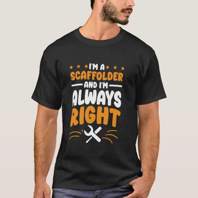 Scaffolder I'm Always Right for Scaffold Worker T-Shirt (Front)