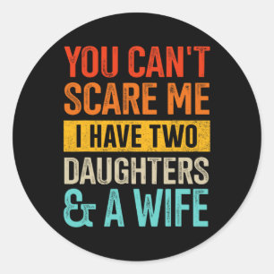 Scare Me Two Daughters And Wife For Dad Fathers Da Classic Round Sticker