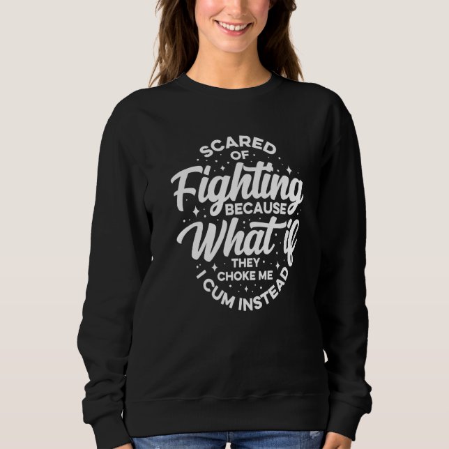 Scared Of Fighting Because What If They Choke  9 Sweatshirt (Front)
