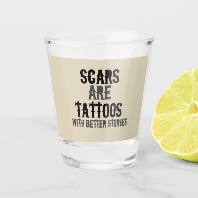 Scars are Tattoos Shot Glass (Front)