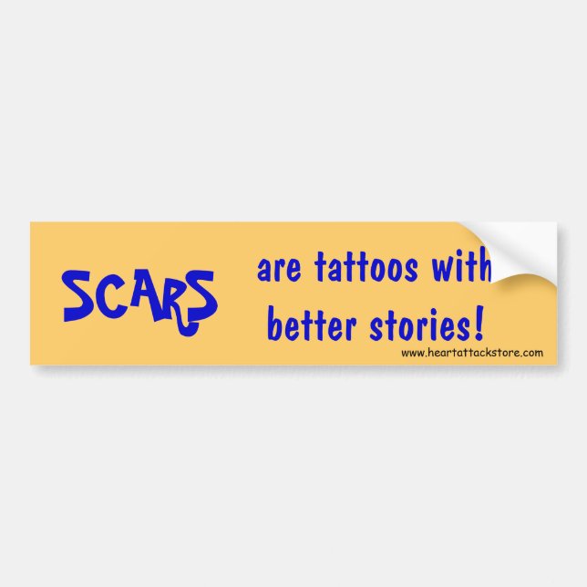 Scars are tattoos with better stories bumper sticker (Front)