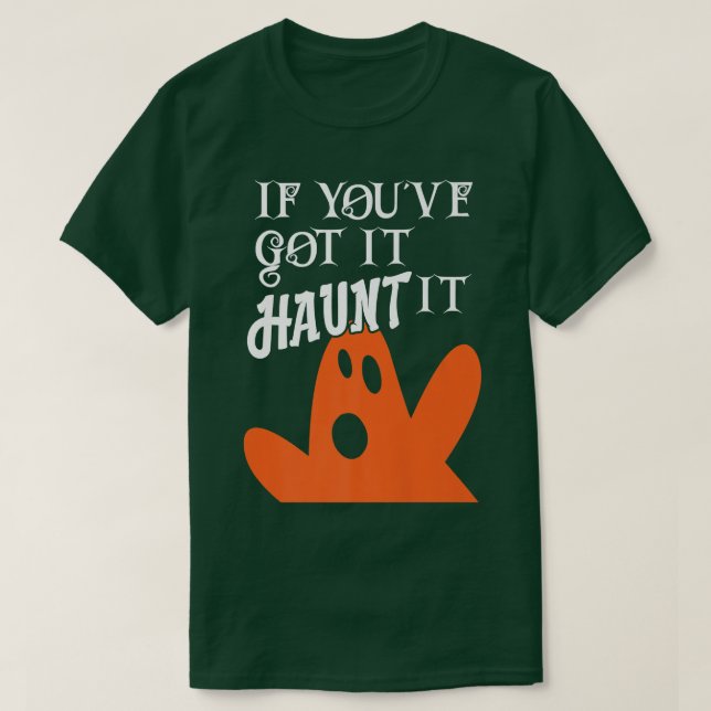 Scary Halloween Creepy Ghost If You've Got It Flau T-Shirt (Design Front)
