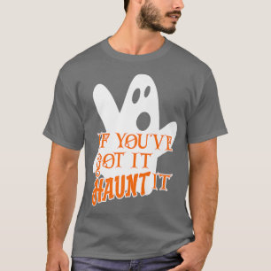 Scary Halloween Creepy Ghost If You've Got It Flau T-Shirt