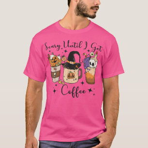 Scary Until I Get Coffee Fall Coffee Halloween Spo T-Shirt