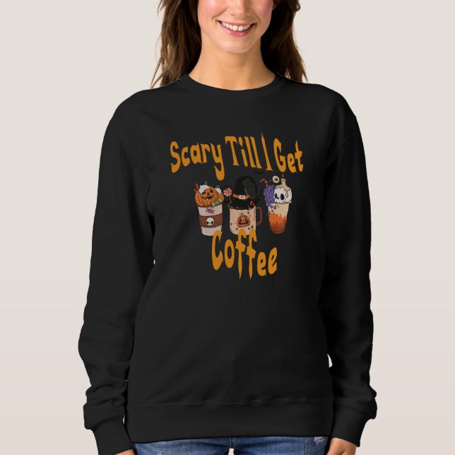 Scary Until I Get Coffee, Halloween, Funny,  Sweatshirt (Front)