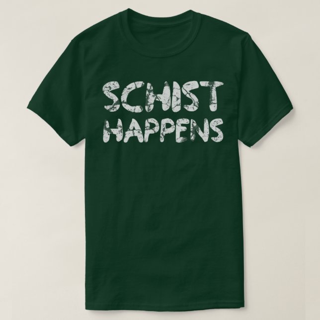 Schist Happens Geology Funny Geologist Humour Scie T-Shirt (Design Front)