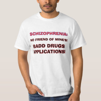 SCHIZOPHRENIA BADD DRUGS T-Shirt