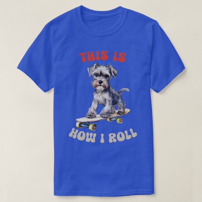 Schnauzer This Is How I Roll T-Shirt (Design Front)
