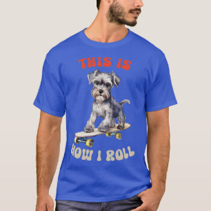 Schnauzer This Is How I Roll T-Shirt