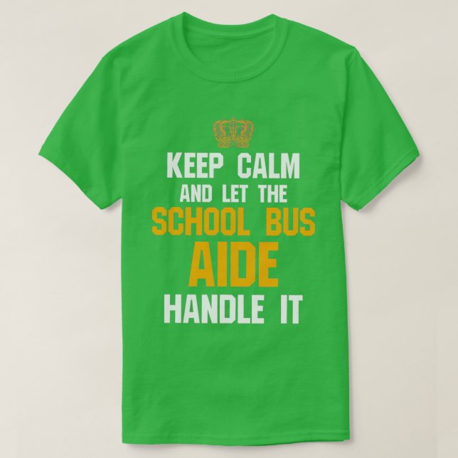 School Bus Aide Shirt Keep Calm And Let The (Design Front)
