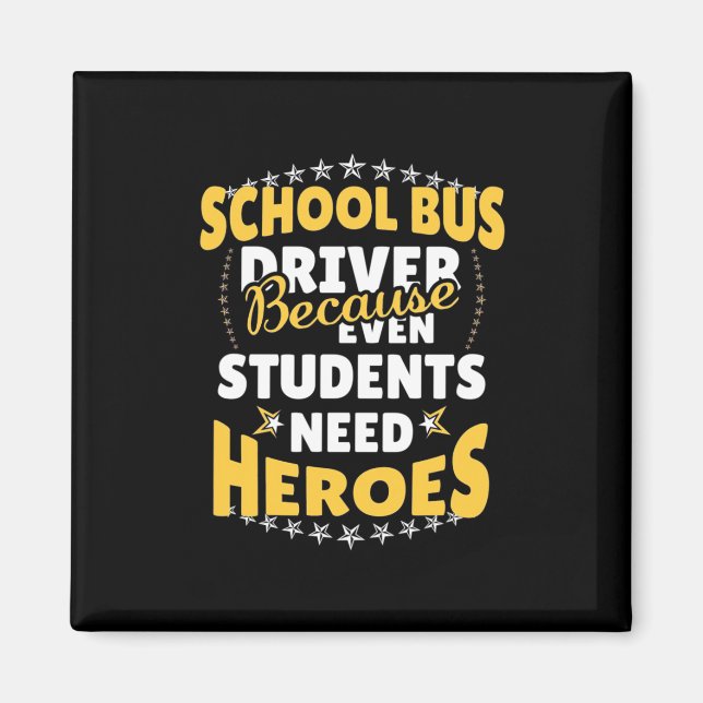 School Bus Driver Because Students Need Heroes Magnet (Front)