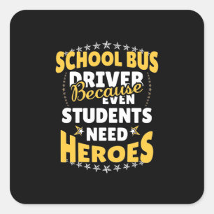 School Bus Driver Because Students Need Heroes Square Sticker