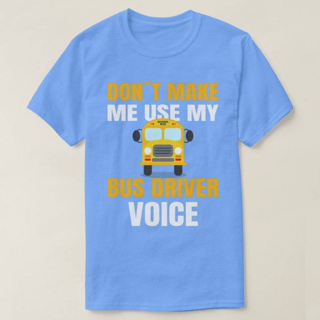 SCHOOL BUS DRIVER dont make me use my school bus d T-Shirt (Design Front)