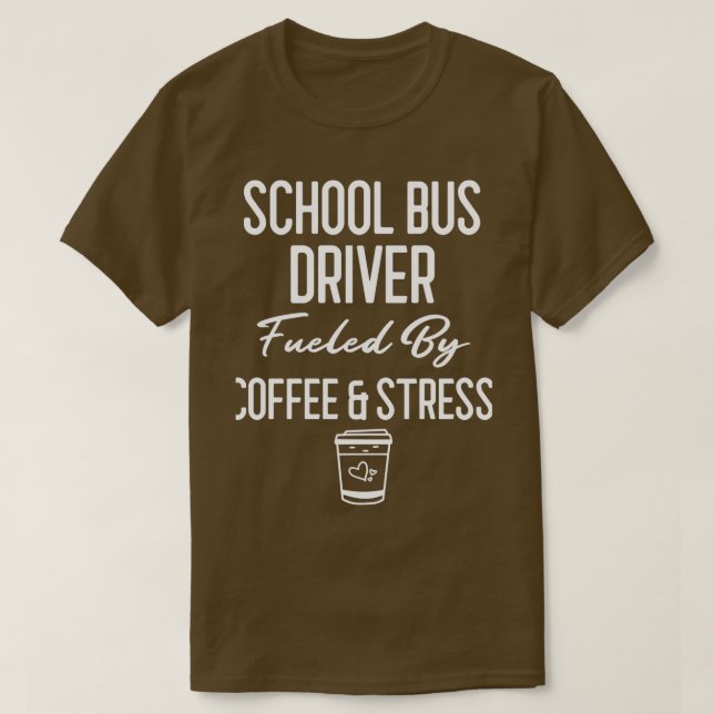 School Bus Driver Fuelled By Coffee amp Stress Bus T-Shirt (Design Front)
