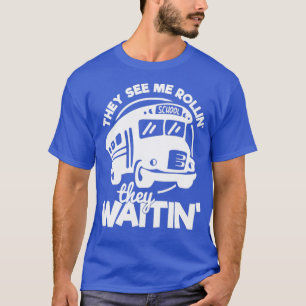 School Bus Driver hey See Me Rollinx27 They Waitin T-Shirt