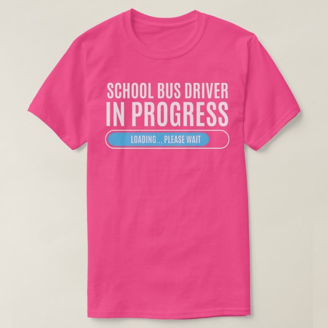 School Bus Driver In Progress Loading Please Wait T-Shirt (Design Front)