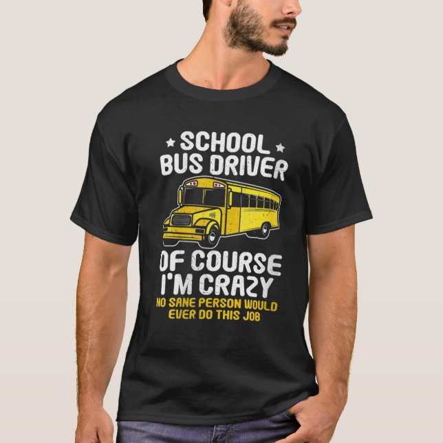 School Bus Driver Of Course I'm Crazy Gift T-Shirt (Front)