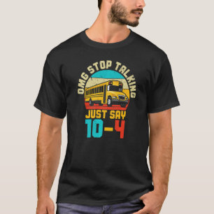School Bus Driver  OMG Stop Talking Just Say 104 T-Shirt