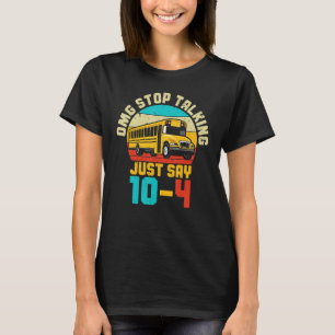 School Bus Driver OMG Stop Talking Just Say 104 T-Shirt