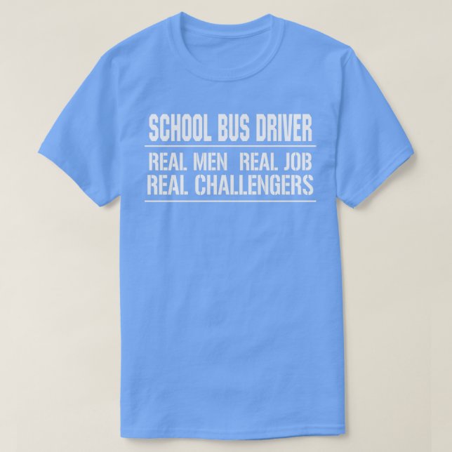 School Bus Driver Real Men Real Job Real Challenge T-Shirt (Design Front)