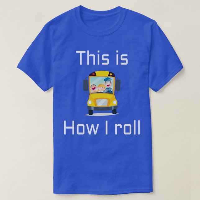 SCHOOL BUS DRIVER This is how I roll 6 T-Shirt (Design Front)