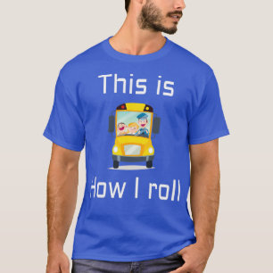 SCHOOL BUS DRIVER This is how I roll 6 T-Shirt