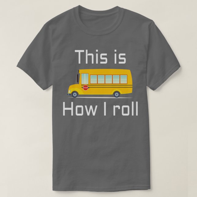 SCHOOL BUS DRIVER This is how I roll T-Shirt (Design Front)