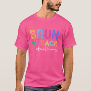 School Bus Drivers Bruh We Back To School Funny Fi T-Shirt