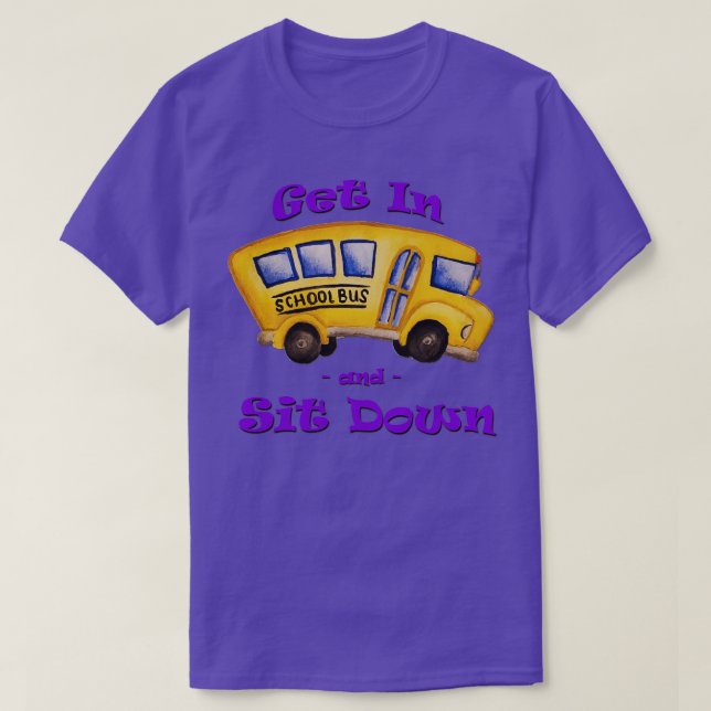 School Bus Get In and Sit Down T-Shirt (Design Front)