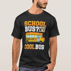 School Bus More Like Cool Bus School Bus Driver T-Shirt