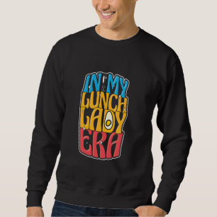 School Cafeteria Worker Appreciation In My Lunch L Sweatshirt