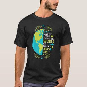 School Cafeteria Worker Lunch Lady Globe I Believe T-Shirt