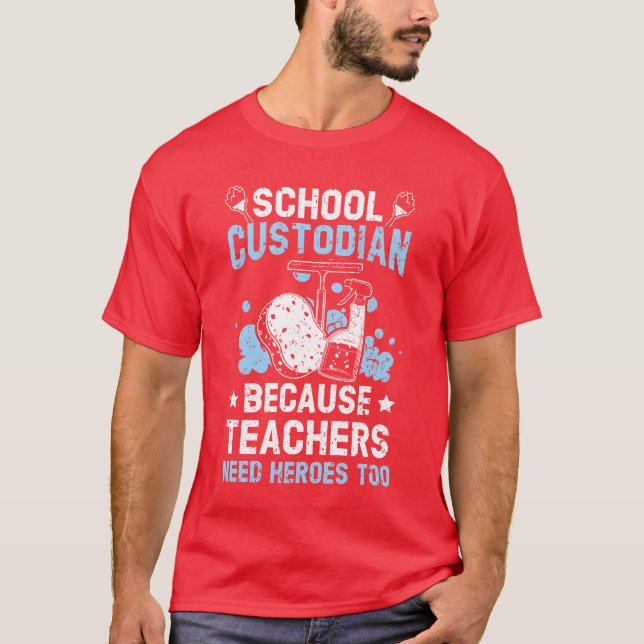 School Custodian Becauseeachers Need Heroesoo frie T-Shirt (Front)
