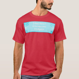 School Doesnt Determine Ones Intelligence T-Shirt