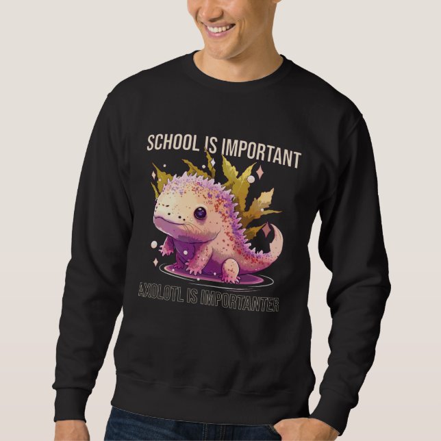 School Is Important Axolotl Is Importanter Salaman Sweatshirt (Front)