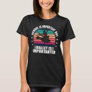 School is Important But Ballet is Importanter T-Shirt