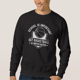School Is Important But Basketball Is Importanter Sweatshirt