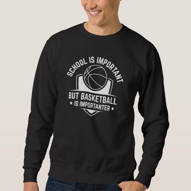 School Is Important But Basketball Is Importanter Sweatshirt (Front)