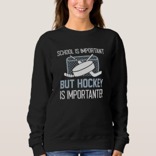 School Is Important But Hockey Is Importanter Sweatshirt