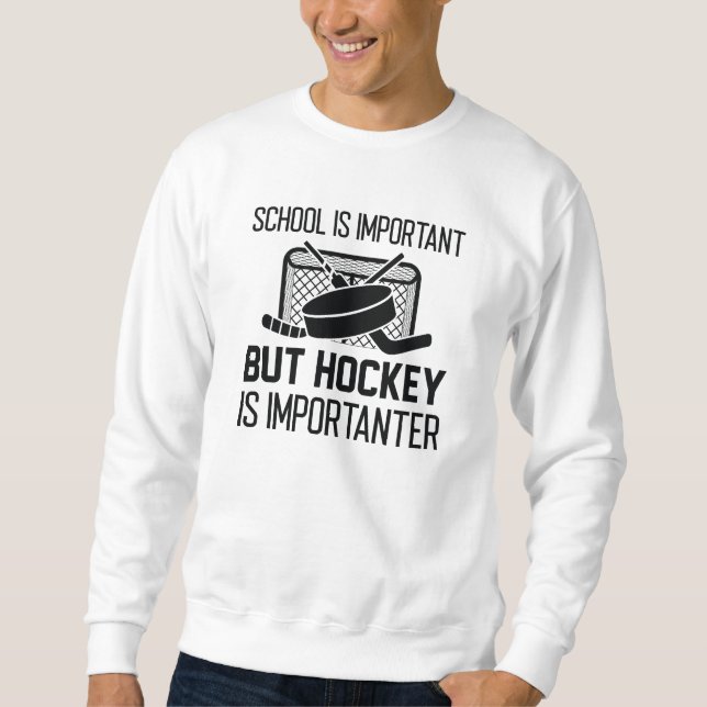 School Is Important But Hockey Is Importanter Sweatshirt (Front)