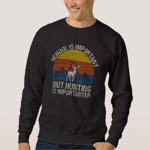 School Is Important But Hunting Is Importanter  Hu Sweatshirt