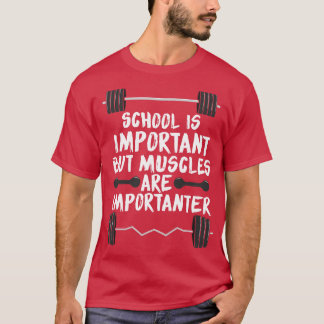 School is important but muscles are importanter T-Shirt