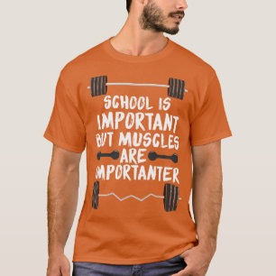 School is important but muscles are importanter T-Shirt